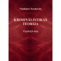 Kriminālistikas teorija. Vispārējā daļa Kriminālistikas teorija. Vispārējā daļa